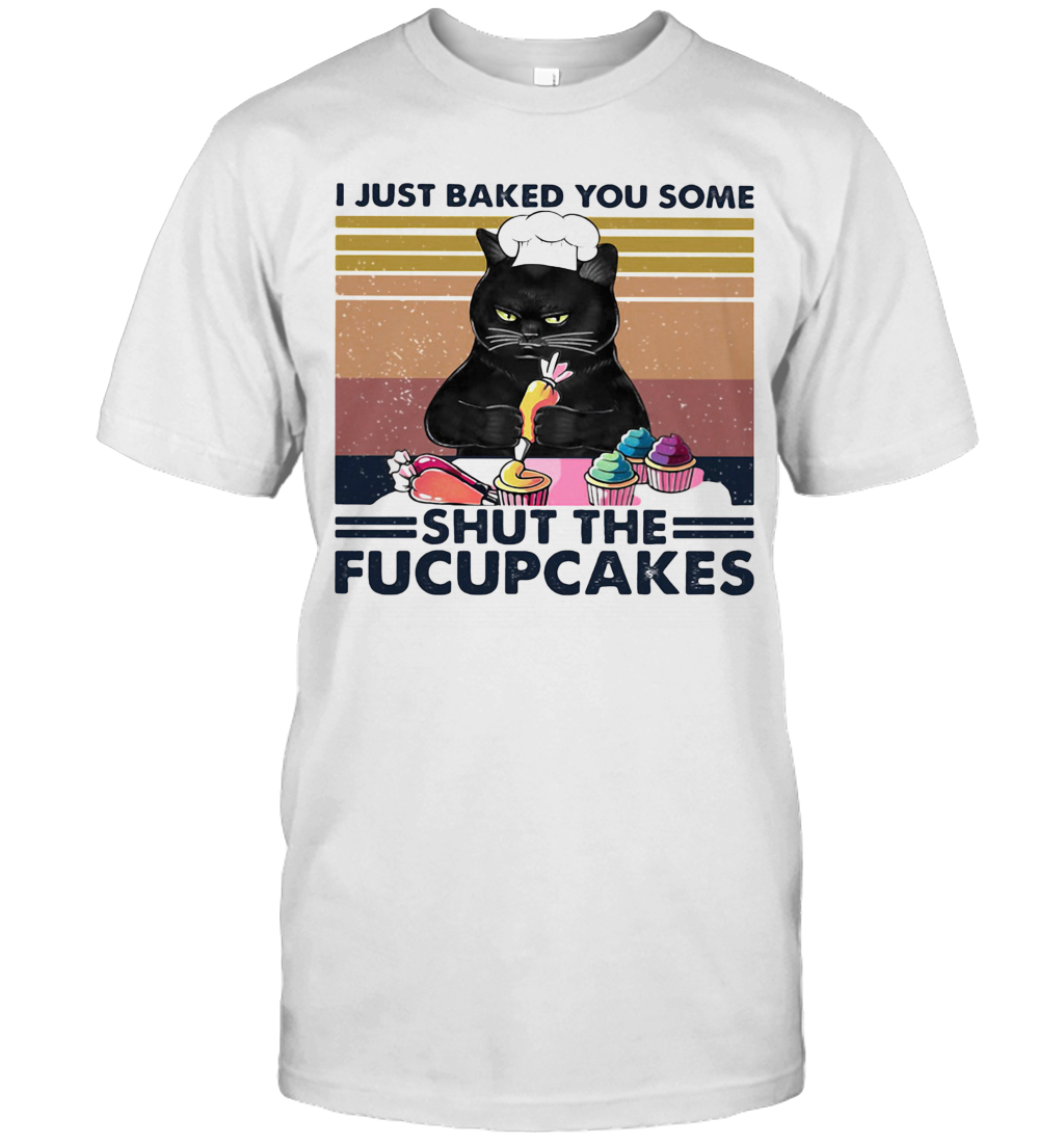 Cat I Just Baked You Some Shut The Fucupcakes Vintage Retro T-Shirt Cat I Just Baked You Some Shut The Fucupcakes Vintage Retro T-Shirt