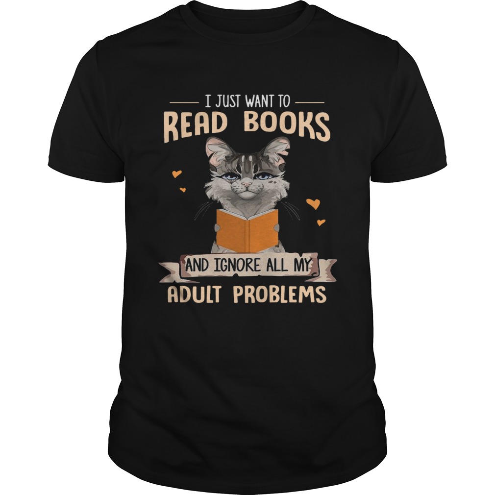 Cat I Just Want To Read Books And Ignore All My Adult Problems shirt Cat I Just Want To Read Books And Ignore All My Adult Problems shirt