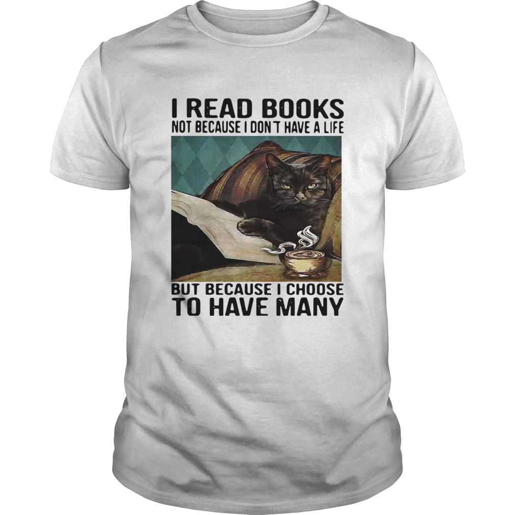 Cat I Read Books Not Because I Dont Have A Life But Because I Choose To Have Many shirt Cat I Read Books Not Because I Dont Have A Life But Because I Choose To Have Many shirt
