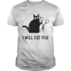 Cat I will Cut You shirt