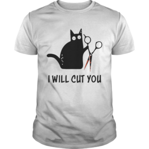 Cat I will Cut You shirt