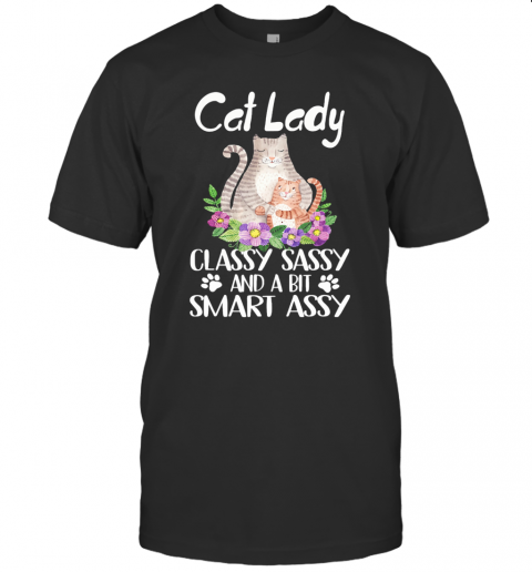 Cat Lady Classy Sassy And A Bit Smart Assy Flower T-Shirt Cat Lady Classy Sassy And A Bit Smart Assy Flower T-Shirt