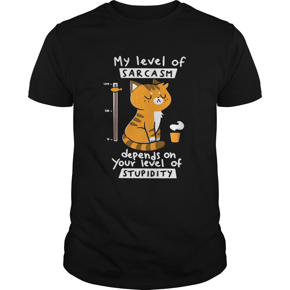 Cat My Level Of Sarcasm Depends On Your Level Of Stupidity Shirt Cat My Level Of Sarcasm Depends On Your Level Of Stupidity Shirt