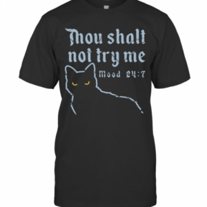 Cat Thou Shalt Not Try Me Mood 24 7 T-Shirt