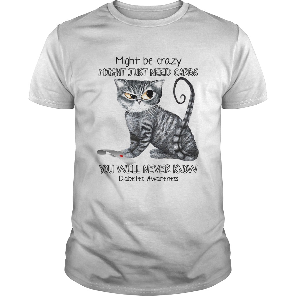 Cat might be crazy might just need carbs you will never know diabetes awareness shirt Cat might be crazy might just need carbs you will never know diabetes awareness shirt