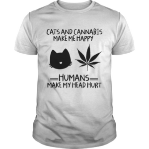 Cats And Cannabis Make Me Happy Humans Make My Head Hurt shirt