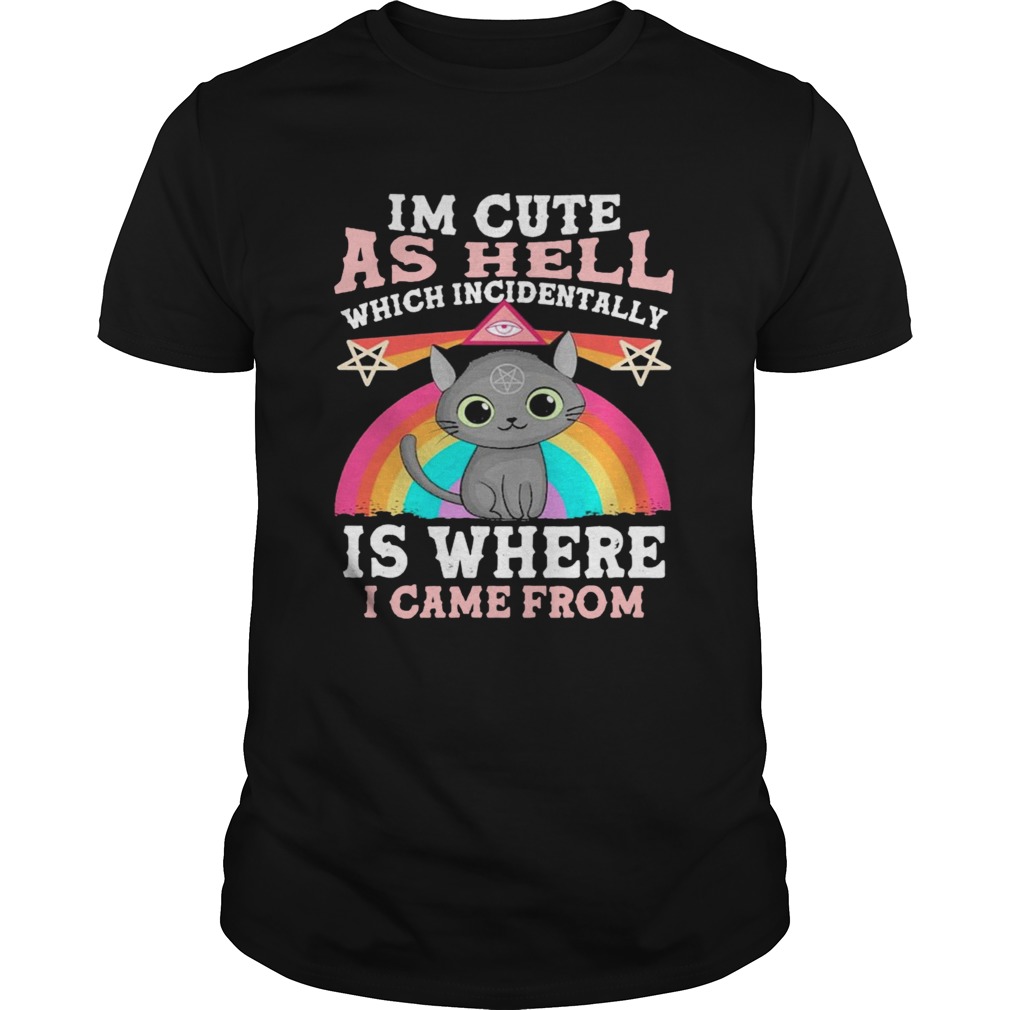 Cats Witch Im Cute As Hell Which Incidentally Is Where I Came From Pride shirt Cats Witch Im Cute As Hell Which Incidentally Is Where I Came From Pride shirt