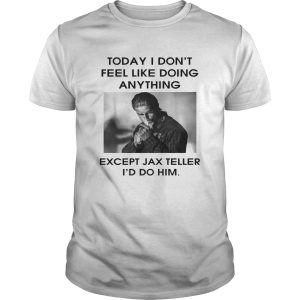 Charlie Hunnam Today I dont feel like doing anything except Jax Teller shirt