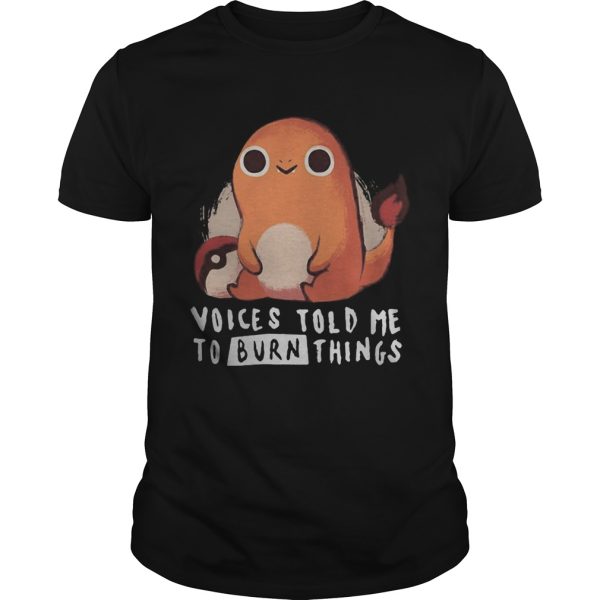 Charmander pokemon voices told me to burn things shirt
