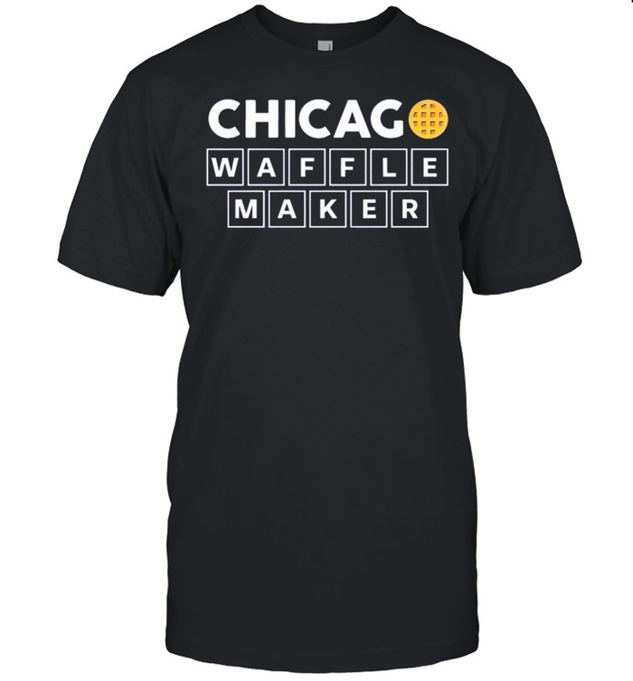Chicago waffle maker shirt Chicago waffle maker shirt