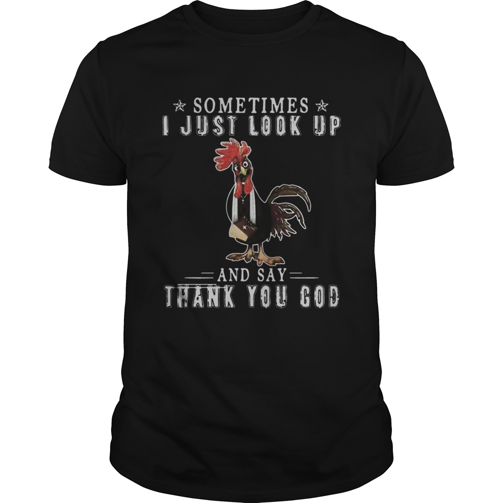 Chicken sometimes I just look up and say thank you God shirt Chicken sometimes I just look up and say thank you God shirt