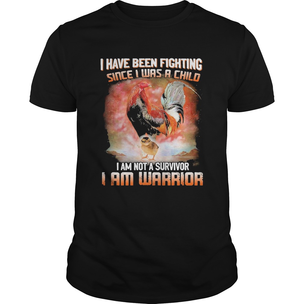Chickens I Have Been Fighting Since I Was A Child I Am Not A Survivor I Am Warrior shirt Chickens I Have Been Fighting Since I Was A Child I Am Not A Survivor I Am Warrior shirt