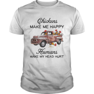 Chickens make me happy humans make my head hurt shirt