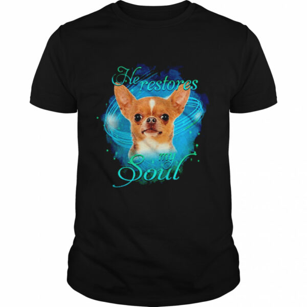 Chihuahua He Restores My Soul shirt