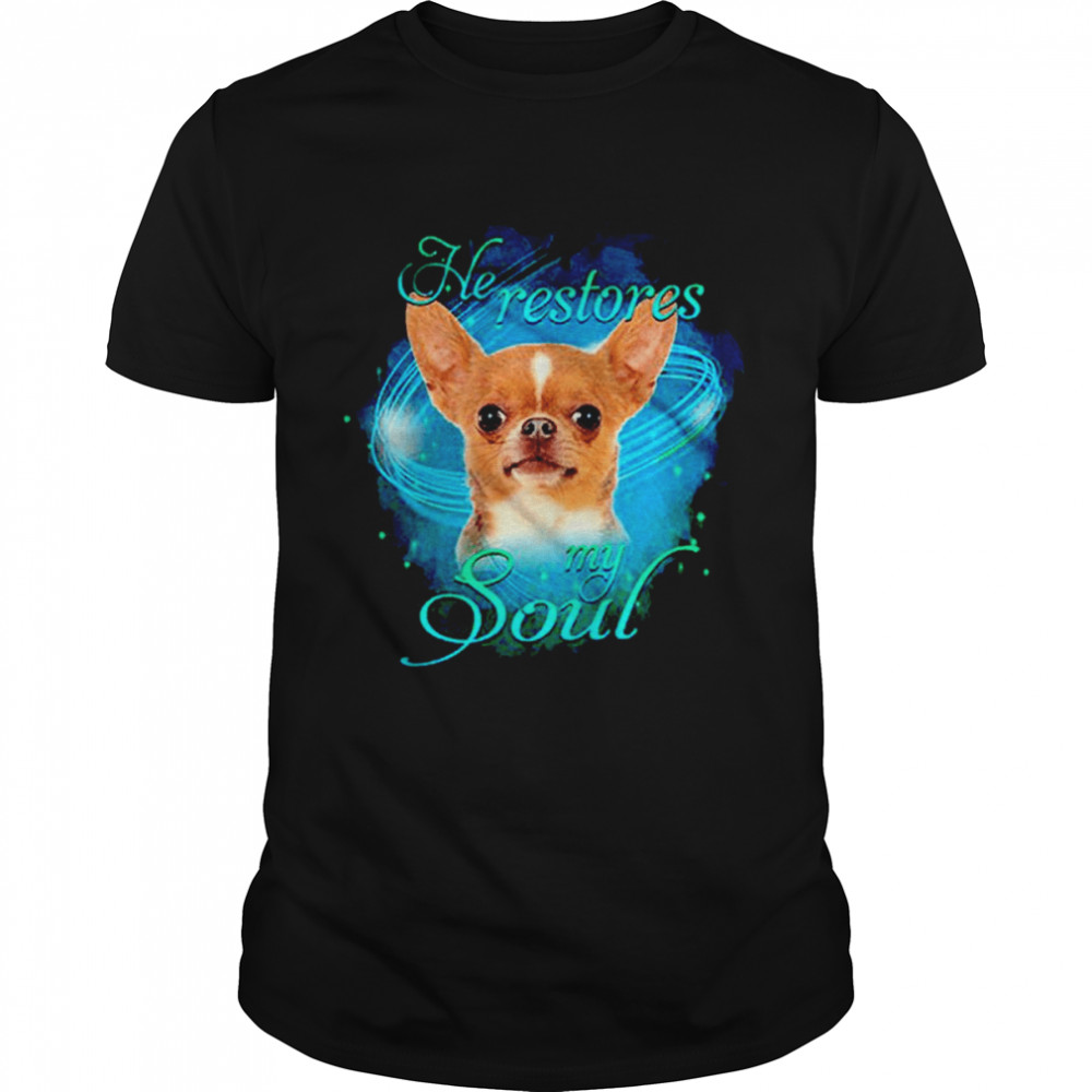 Chihuahua He Restores My Soul shirt Chihuahua He Restores My Soul shirt