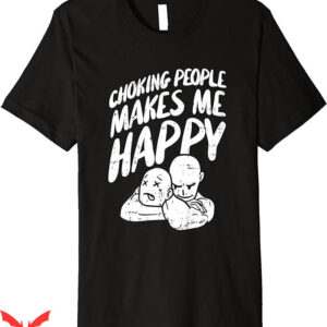 Choking Victim T-Shirt Choking People Makes Me Happy