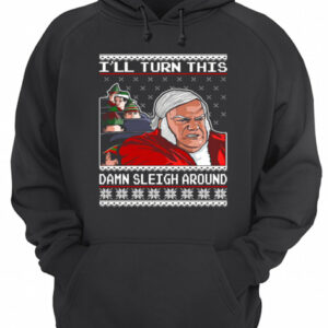 Chris Farley I'll Turn This Damn Sleigh Around Ugly Christmas shirt 3