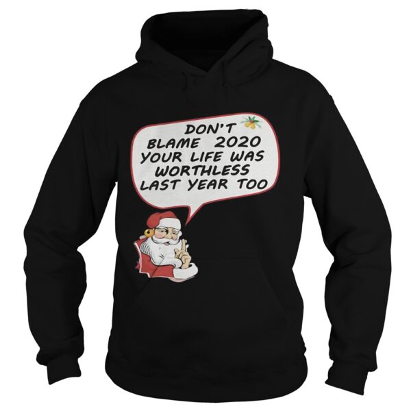 Christmas Dont Blame 2020 Your Life Was Worthless Last Year Too shirt