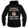Christmas Is Like A Bad Dick It Only Comes Once A Year Shirt