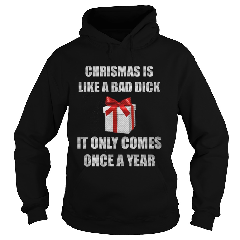 Christmas Is Like A Bad Dick It Only Comes Once A Year Shirt Christmas Is Like A Bad Dick It Only Comes Once A Year Shirt