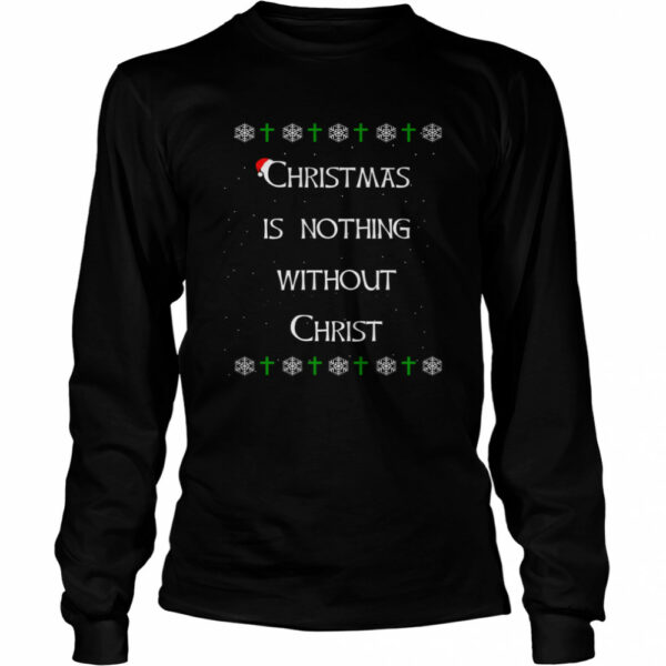 Christmas Is Nothing Without Christ shirt