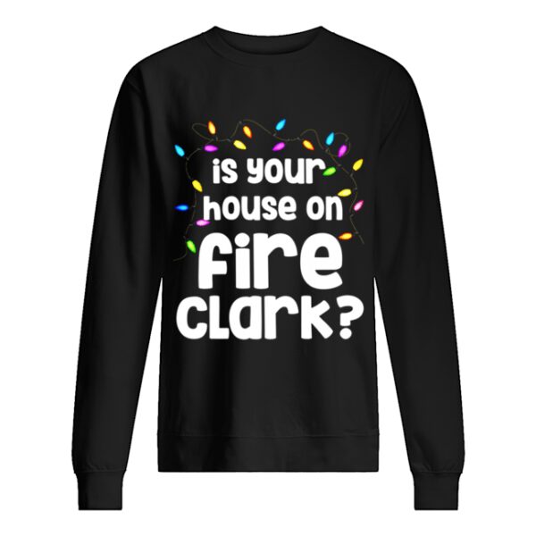 Christmas Vacation Is Your House On Fire Clark shirt