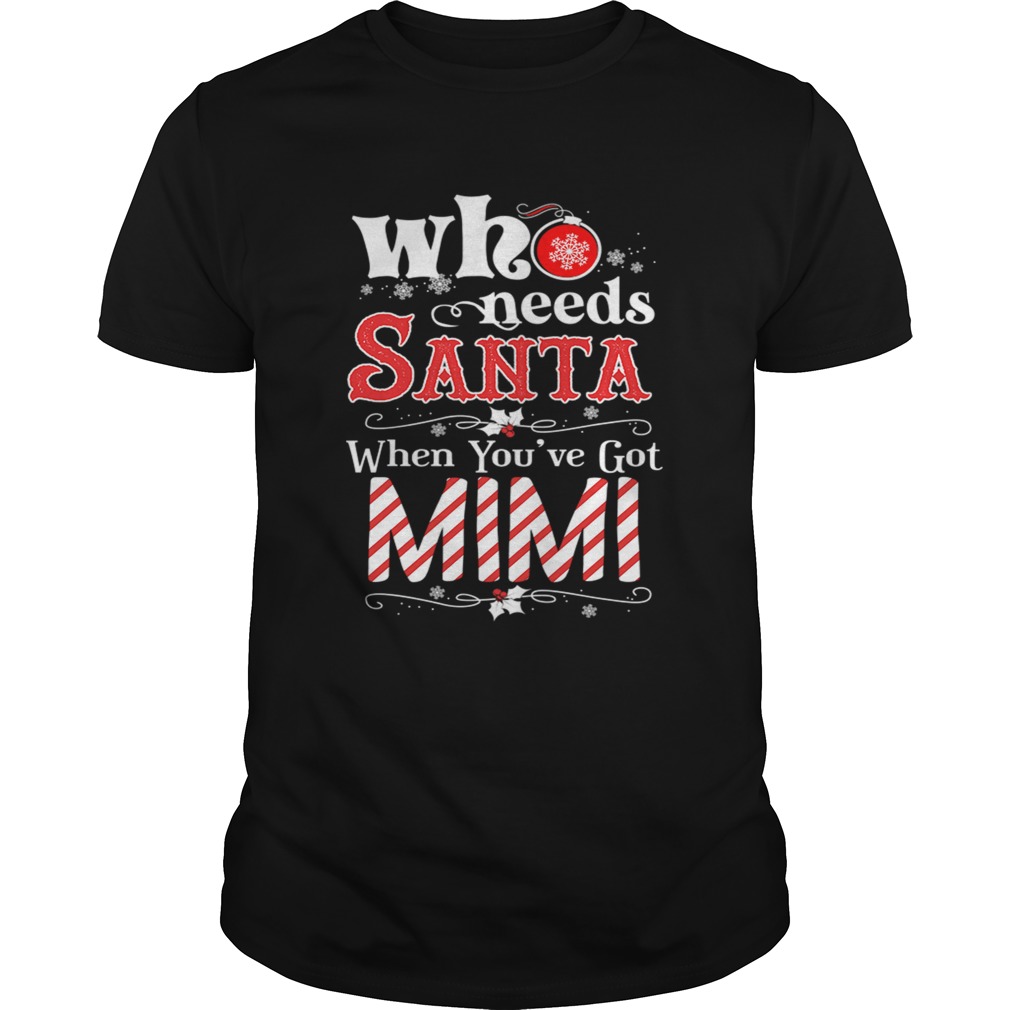 Christmas Who Needs Santa When Youve Got Mimi TShirt Christmas Who Needs Santa When Youve Got Mimi TShirt