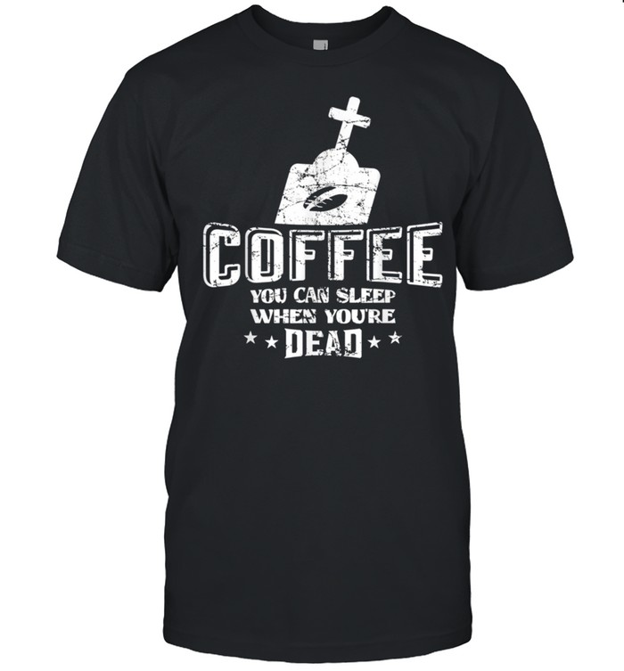 Coffee Halloween Skull Vintage Sleep when youre dead shirt Coffee Halloween Skull Vintage Sleep when youre dead shirt