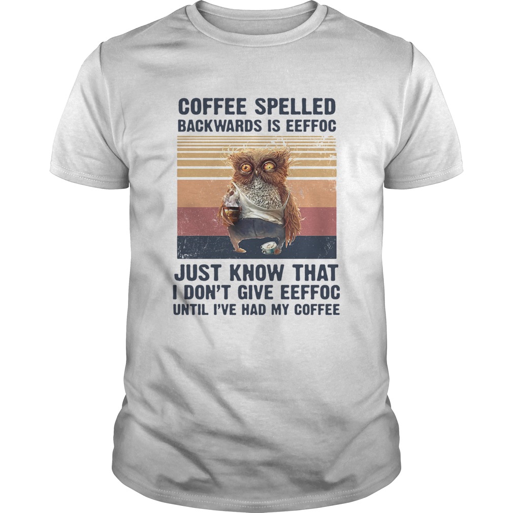 Coffee Spelled Backwards Is Eeffoc Just Know That I Dont Give Eeffoc Until Ive Had My Coffee Vintag Coffee Spelled Backwards Is Eeffoc Just Know That I Dont Give Eeffoc Until Ive Had My Coffee Vintag