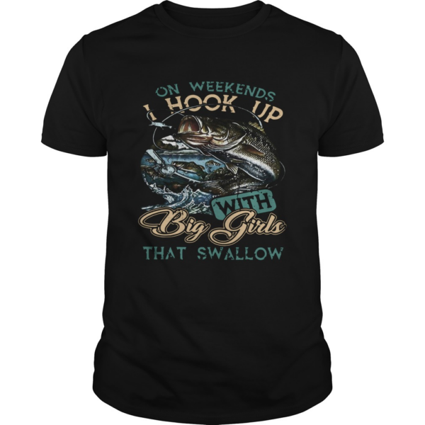 Cool On Weekends I Hook Up With Big Girls That Swallow shirt