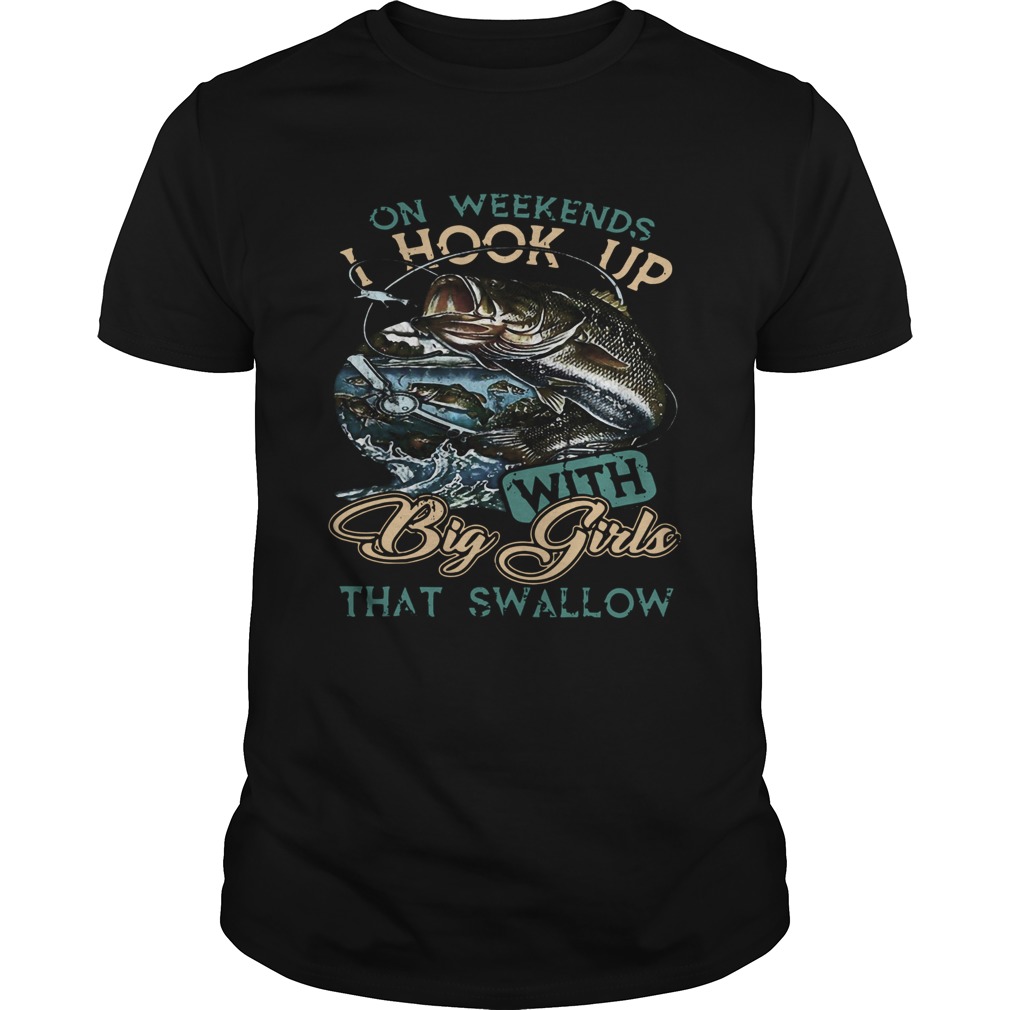 Cool On Weekends I Hook Up With Big Girls That Swallow shirt Cool On Weekends I Hook Up With Big Girls That Swallow shirt