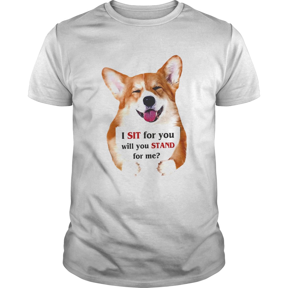 Corgi dog I sit for you will you stand for me shirt Corgi dog I sit for you will you stand for me shirt
