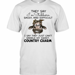 Cow They Say I’m Stubborn Sassy And Difficult T-Shirt