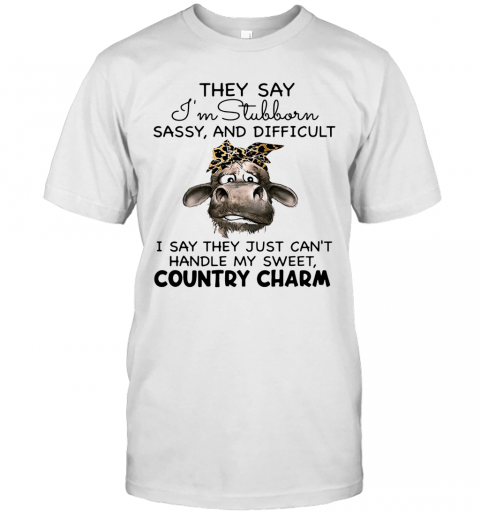 Cow They Say I'm Stubborn Sassy And Difficult T-Shirt Cow They Say I'm Stubborn Sassy And Difficult T-Shirt