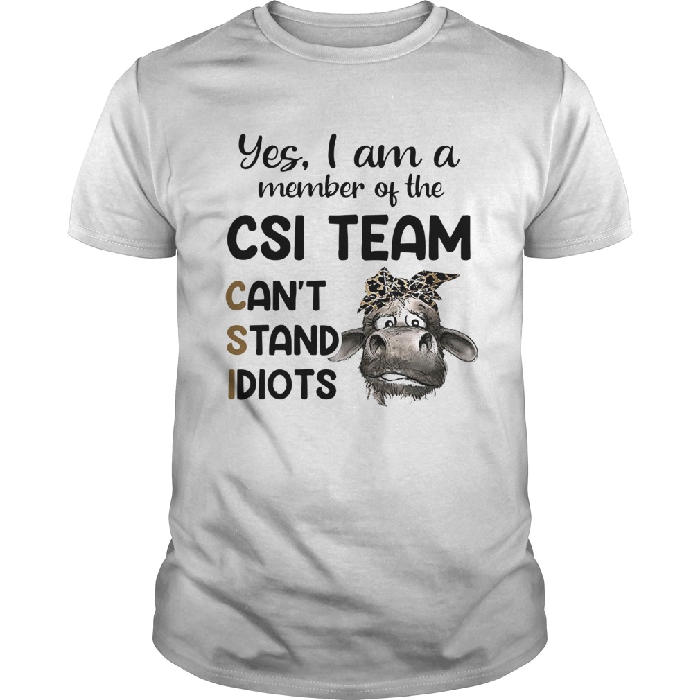 Cow Yes i am a member of the csi team cant stand idiots shirt Cow Yes i am a member of the csi team cant stand idiots shirt