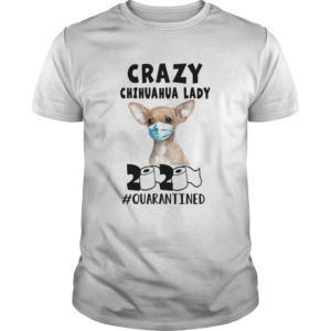 Crazy chihuahua lady mask 2020 toilet paper quarantined shirt