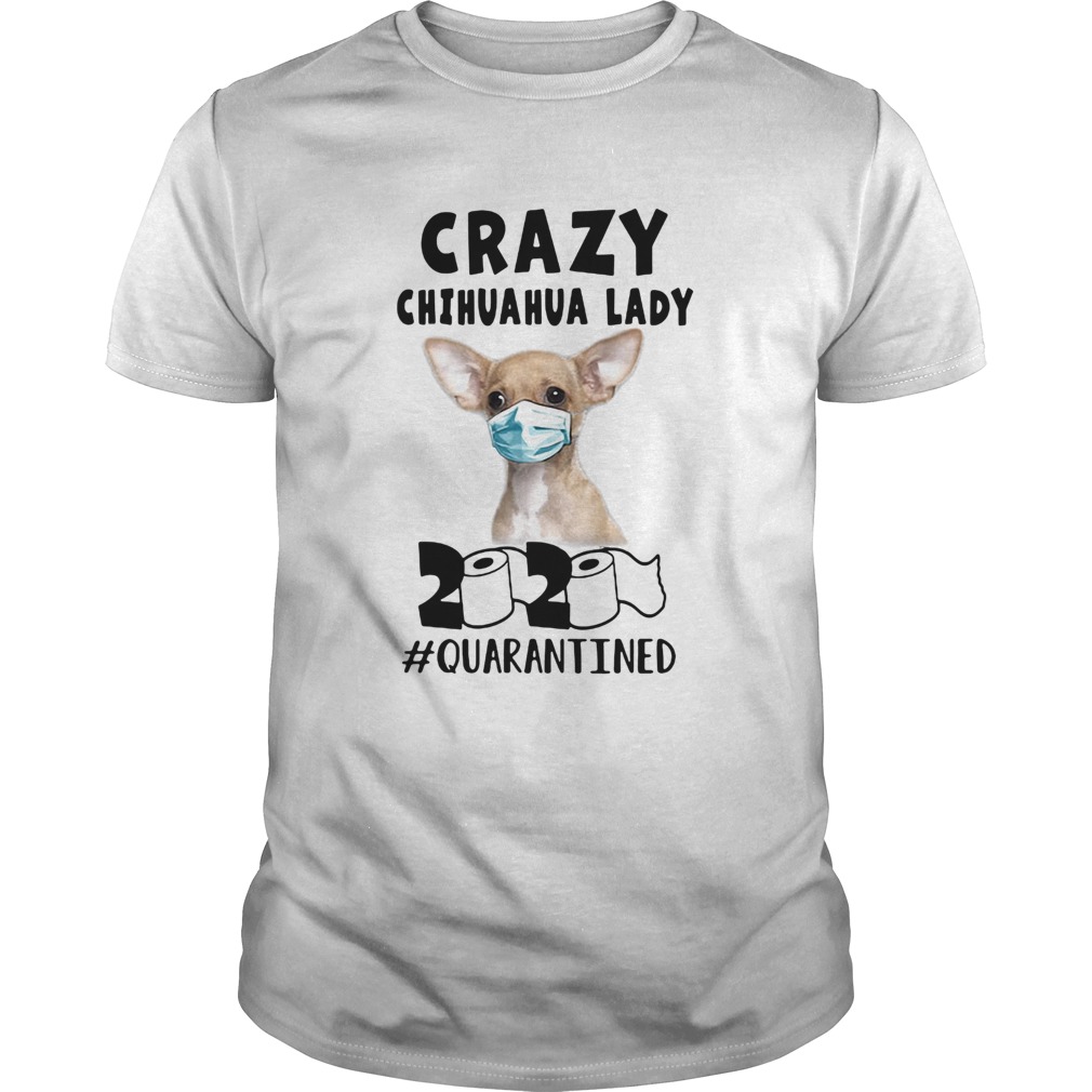 Crazy chihuahua lady mask 2020 toilet paper quarantined shirt Crazy chihuahua lady mask 2020 toilet paper quarantined shirt