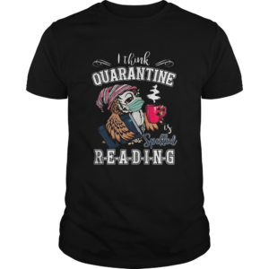 Cute Owl I Think Quarantine Is Spell Reading Coronavirus shirt