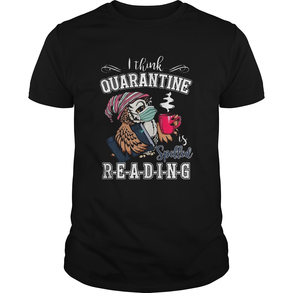 Cute Owl I Think Quarantine Is Spell Reading Coronavirus shirt Cute Owl I Think Quarantine Is Spell Reading Coronavirus shirt