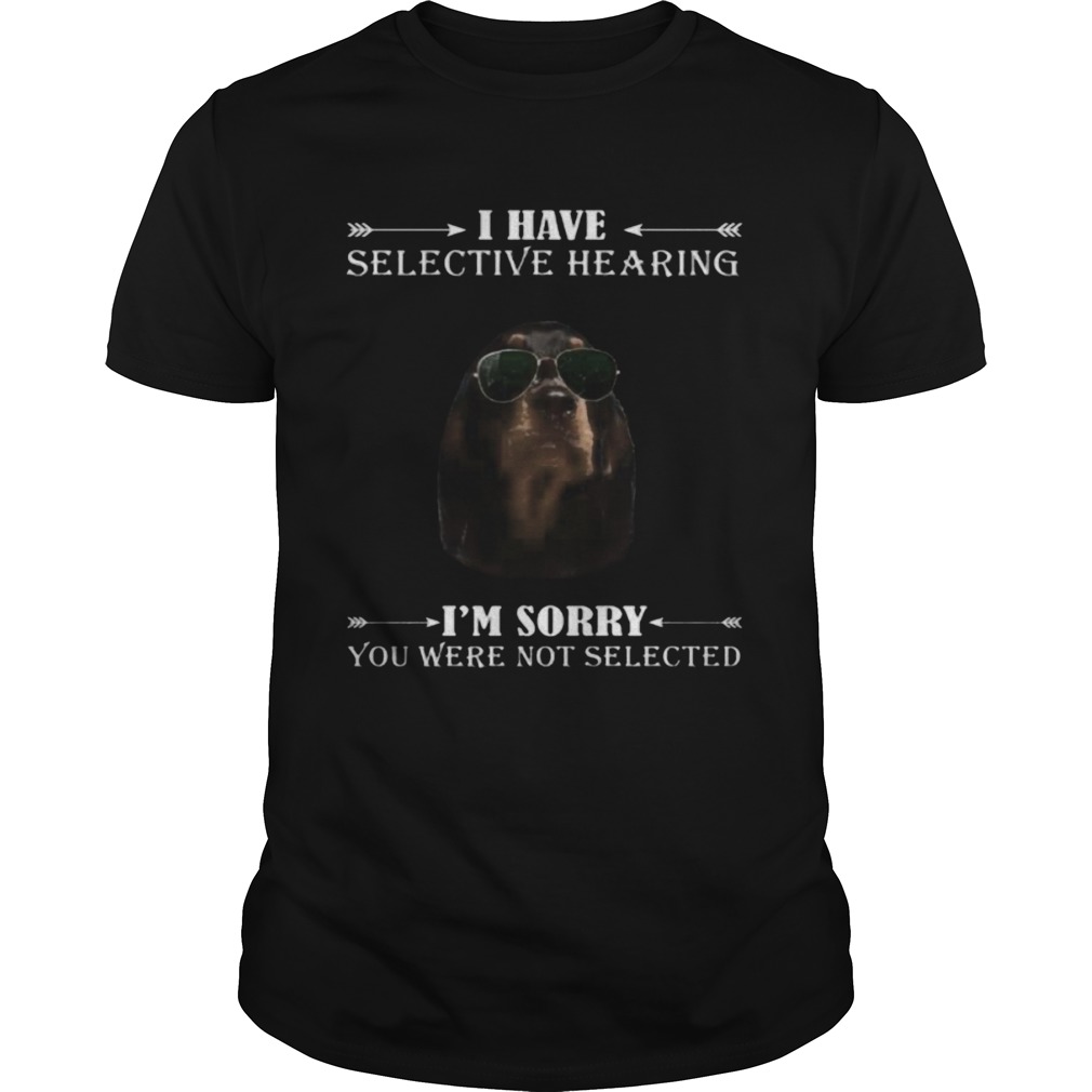 Dachshund i have selective hearing im sorry you not selected shirt Dachshund i have selective hearing im sorry you not selected shirt