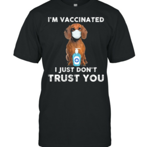 Dachshunds face mask Im Vaccinated I just dont shirt