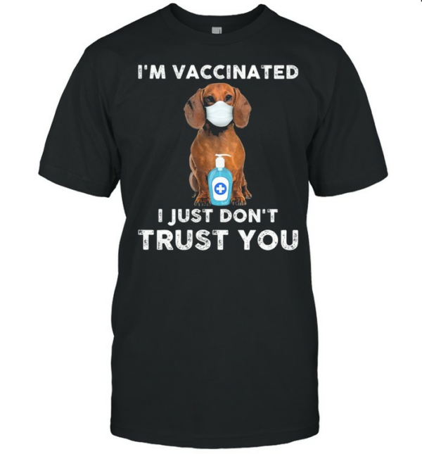 Dachshunds face mask Im Vaccinated I just dont shirt