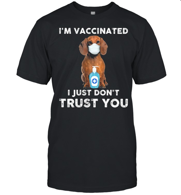 Dachshunds face mask Im Vaccinated I just dont shirt Dachshunds face mask Im Vaccinated I just dont shirt