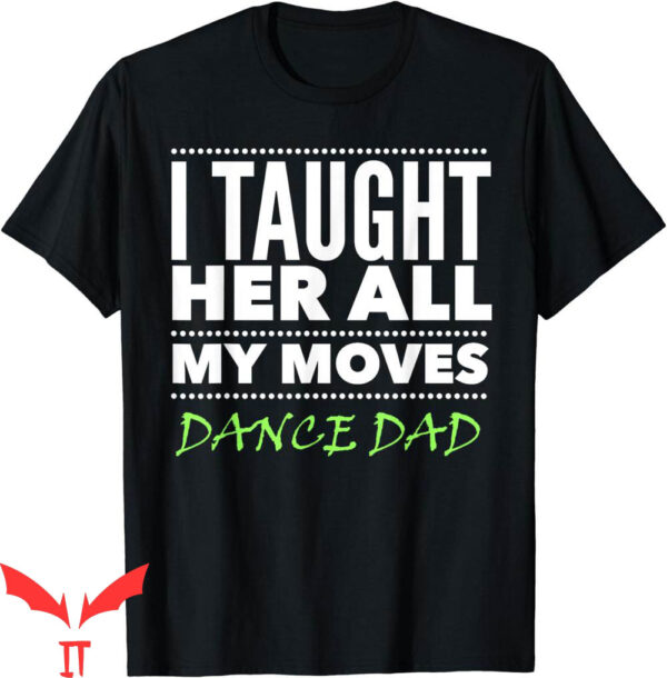 Dance Dad T-Shirt All The Moves Dancer Adult Fun Tendy