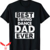 Dance Dad T-Shirt Funny Swing Best Swing Ever Adult Fun