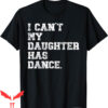 Dance Dad T-Shirt I Can’t My Daughter Has Dance Adult Fun