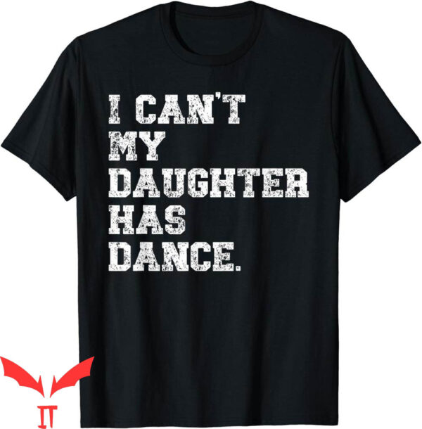 Dance Dad T-Shirt I Can’t My Daughter Has Dance Adult Fun