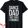 Dance Dad T-Shirt I Don’t Dance I Finance Happy Father Day