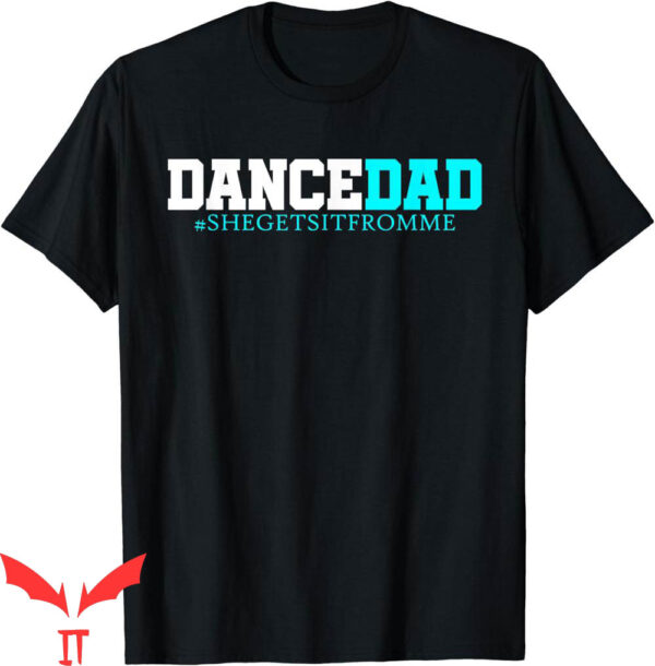 Dance Dad T-Shirt She Gets It From Me-Funny Prop Dad