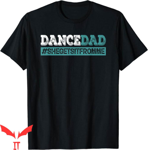 Dance Dad T-Shirt She Gets It From Me-Funny Prop Father